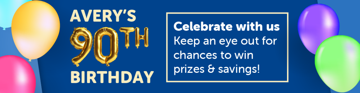 Avery's 90th Birthday with balloons and invitation to celebrate with us and keep an eye for prizes and savings.